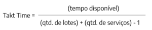 takt time = (tempo disponível)/ ([qtd. de lotes]+[qtd. de serviços]-1)